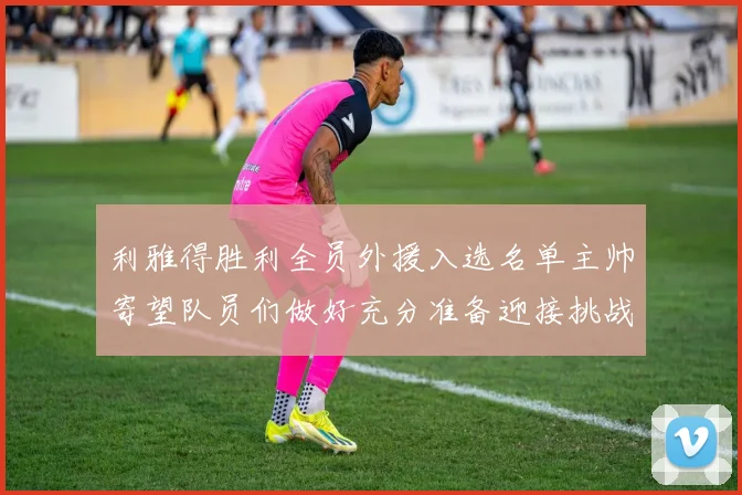 利雅得胜利全员外援入选名单主帅寄望队员们做好充分准备迎接挑战